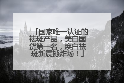 国家唯一认证的祛斑产品，美白国货第一名，焕白祛斑新震撼炸场！