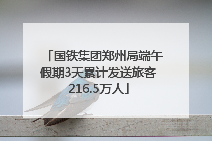 国铁集团郑州局端午假期3天累计发送旅客216.5万人