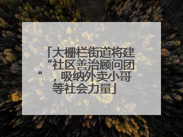 大栅栏街道将建“社区善治顾问团”，吸纳外卖小哥等社会力量