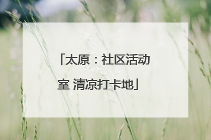 太原：社区活动室 清凉打卡地