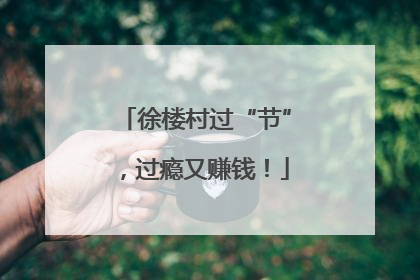 徐楼村过“节”，过瘾又赚钱！