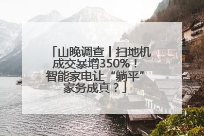 山晚调查丨扫地机成交暴增350%！智能家电让“躺平”家务成真？