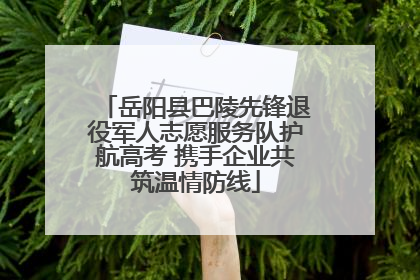 岳阳县巴陵先锋退役军人志愿服务队护航高考 携手企业共筑温情防线