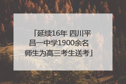 延续16年 四川平昌一中学1900余名师生为高三考生送考