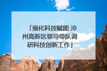 强化科技赋能 漳州高新区领导带队调研科技创新工作