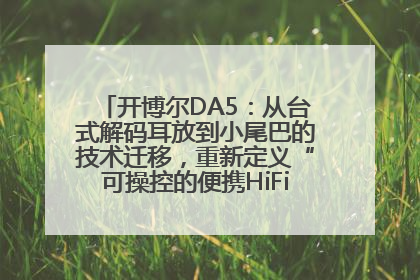 开博尔DA5：从台式解码耳放到小尾巴的技术迁移，重新定义“可操控的便携HiFi解码耳放”
