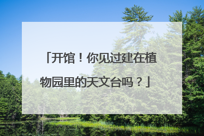开馆！你见过建在植物园里的天文台吗？