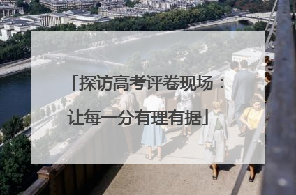 探访高考评卷现场：让每一分有理有据