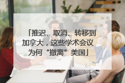 推迟、取消、转移到加拿大，这些学术会议为何“撤离”美国