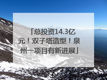 总投资14.3亿元！双子塔造型！泉州一项目有新进展