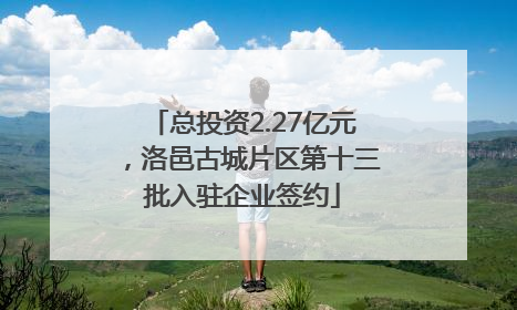 总投资2.27亿元，洛邑古城片区第十三批入驻企业签约