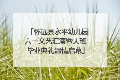怀远县永平幼儿园六一文艺汇演暨大班毕业典礼温情启幕