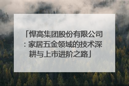 悍高集团股份有限公司：家居五金领域的技术深耕与上市进阶之路