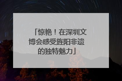 惊艳！在深圳文博会感受旌阳非遗的独特魅力