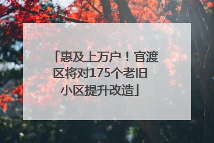 惠及上万户！官渡区将对175个老旧小区提升改造
