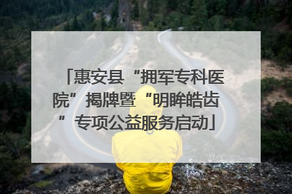 惠安县“拥军专科医院”揭牌暨“明眸皓齿”专项公益服务启动