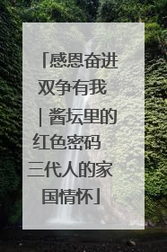 感恩奋进 双争有我｜酱坛里的红色密码 三代人的家国情怀