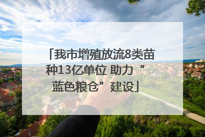 我市增殖放流8类苗种13亿单位 助力“蓝色粮仓”建设