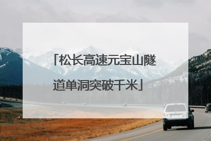 松长高速元宝山隧道单洞突破千米