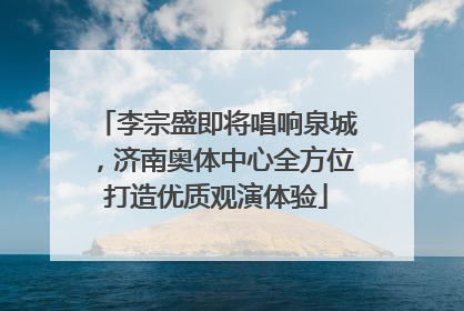 李宗盛即将唱响泉城，济南奥体中心全方位打造优质观演体验