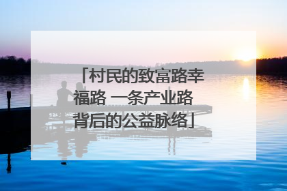 村民的致富路幸福路 一条产业路背后的公益脉络