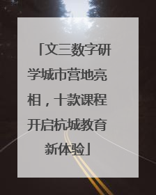文三数字研学城市营地亮相，十款课程开启杭城教育新体验