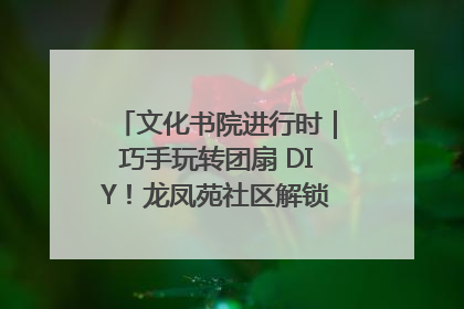 文化书院进行时｜巧手玩转团扇 DIY！龙凤苑社区解锁古风美学新姿势