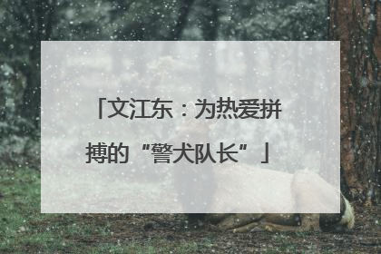 文江东：为热爱拼搏的“警犬队长”