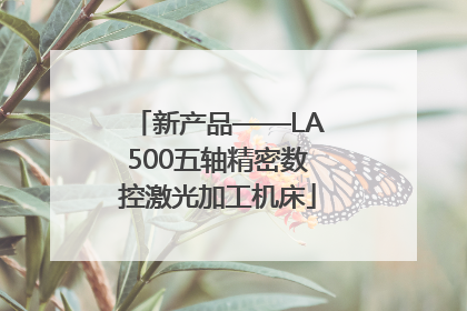 新产品——LA500五轴精密数控激光加工机床