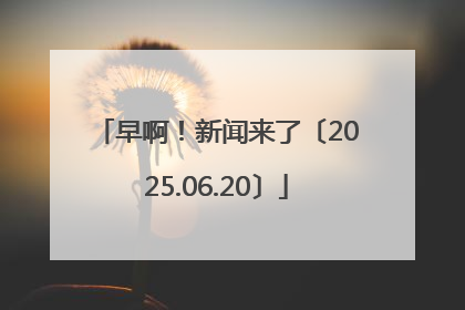 早啊！新闻来了〔2025.06.20〕