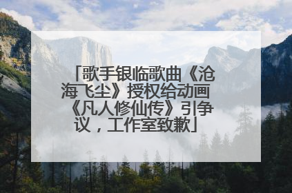 歌手银临歌曲《沧海飞尘》授权给动画《凡人修仙传》引争议，工作室致歉