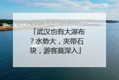 武汉也有大瀑布？水势大，夹带石块，游客莫深入