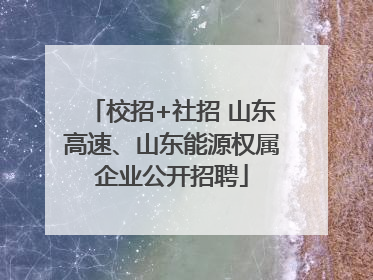 校招+社招 山东高速、山东能源权属企业公开招聘