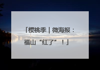 樱桃季｜微海报：福山“红了”！