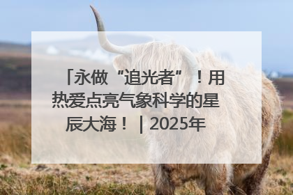 永做“追光者”！用热爱点亮气象科学的星辰大海！｜2025年气象科技活动周