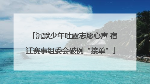 沉默少年吐露志愿心声 宿迁赛事组委会破例“接单”