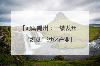 河南禹州：一缕发丝“织就”过亿产业