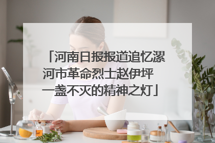 河南日报报道追忆漯河市革命烈士赵伊坪 一盏不灭的精神之灯