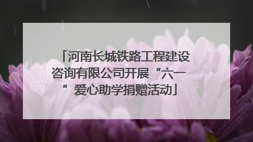河南长城铁路工程建设咨询有限公司开展“六一”爱心助学捐赠活动