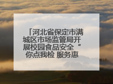 河北省保定市满城区市场监管局开展校园食品安全“你点我检 服务惠民生”活动
