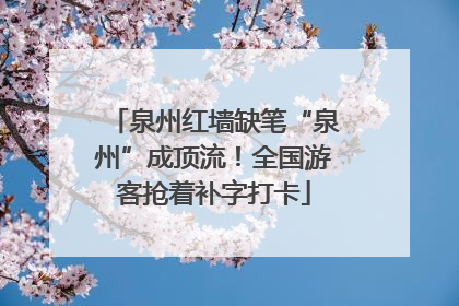 泉州红墙缺笔“泉州”成顶流！全国游客抢着补字打卡