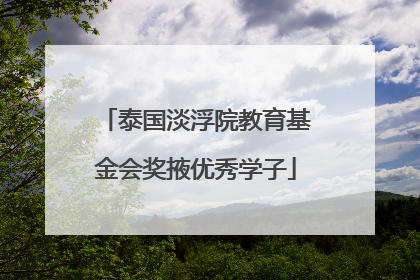 泰国淡浮院教育基金会奖掖优秀学子