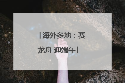海外多地：赛龙舟 迎端午