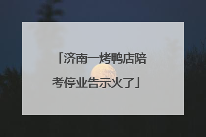 济南一烤鸭店陪考停业告示火了