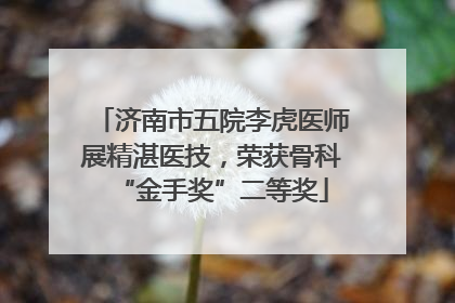 济南市五院李虎医师展精湛医技，荣获骨科“金手奖”二等奖