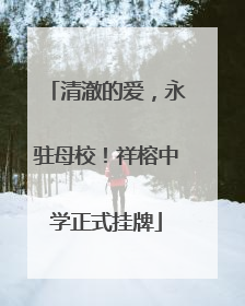清澈的爱，永驻母校！祥榕中学正式挂牌