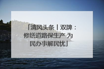 清风头条丨双牌：修缮道路保生产 为民办事解民忧