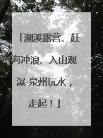 溯溪露营、赶海冲浪、入山观瀑 泉州玩水，走起！