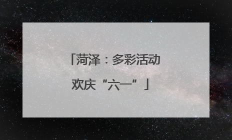 菏泽：多彩活动 欢庆“六一”
