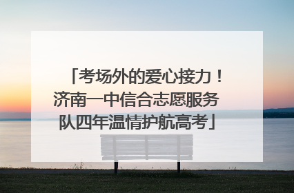 考场外的爱心接力！济南一中信合志愿服务队四年温情护航高考